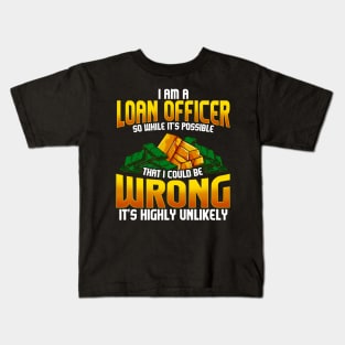 I Am A Loan Officer Could Be Wrong It's Unlikely Kids T-Shirt